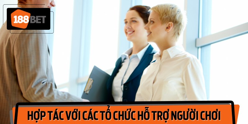 Nhà cái phối hợp với các tổ chức quốc tế để tuyên truyền về "Chơi có trách nhiệm"