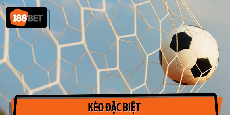 Kèo Đặc Biệt – Lựa Chọn Thông Minh Cho Người Am Hiểu