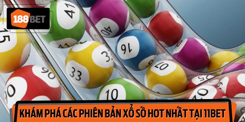 Điểm qua những phiên bản xổ số 11BET được yêu thích nhất.