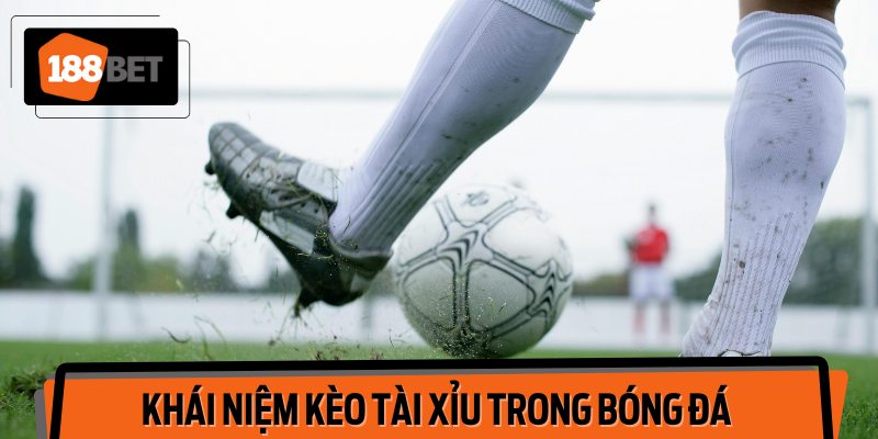 Khái niệm kèo tài xỉu trong bóng đá