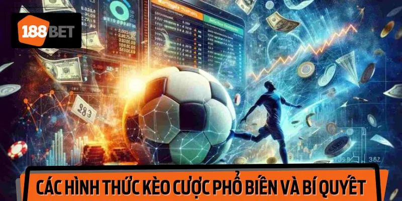 Các Hình Thức Kèo Cược Phổ Biến và Bí Quyết Phân Tích